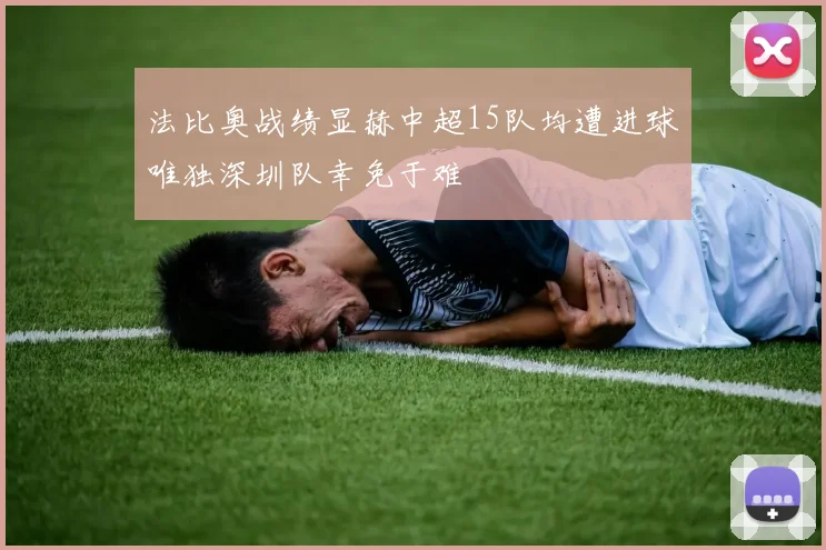 法比奥战绩显赫中超15队均遭进球唯独深圳队幸免于难